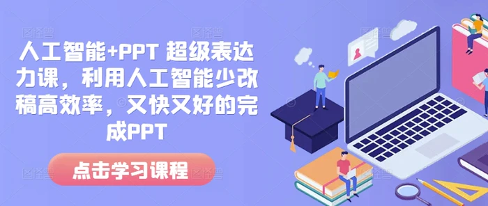 人工智能+PPT 超级表达力课，利用人工智能少改稿高效率，又快又好的完成PPT| 网创圈