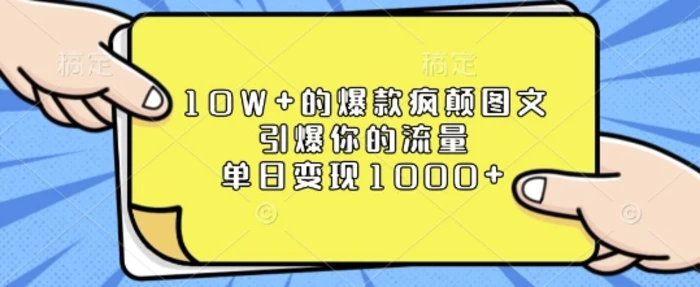 10W+的爆款疯颠图文，引爆你的流量，单日变现1k【揭秘】| 网创圈