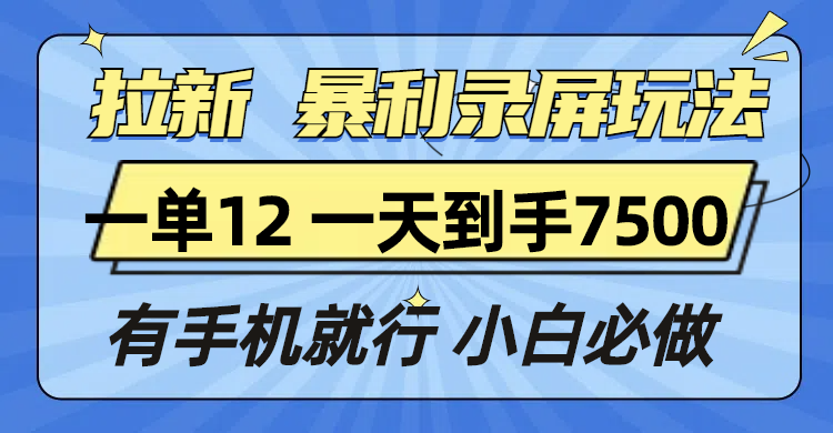 （13836期）拉新暴利录屏玩法，一单12块，一天到手7500，有手机就行| 网创圈
