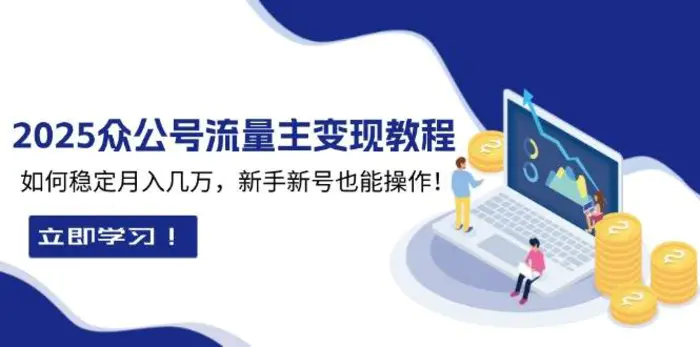 2025众公号流量主变现教程：如何稳定月入几万，新手新号也能操作| 网创圈
