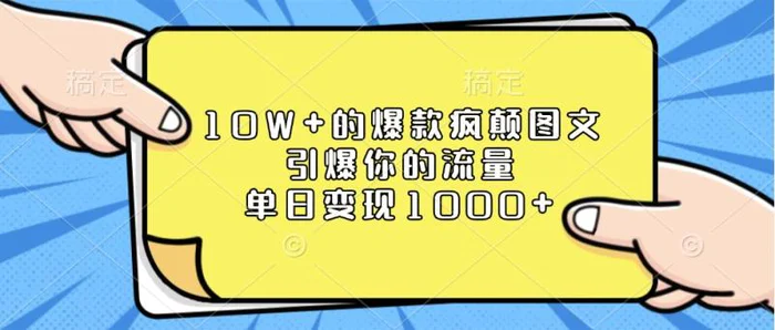 10W+的爆款疯颠图文，引爆你的流量，单日变现1000+| 网创圈