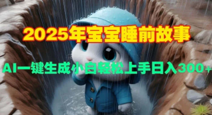 2025年宝宝睡前故事，AI一键生成小白轻松上手日入3张| 网创圈