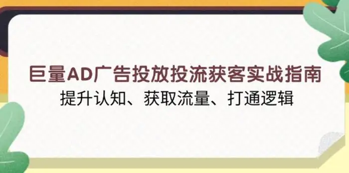 巨量AD广告投放投流获客实战指南，提升认知、获取流量、打通逻辑| 网创圈