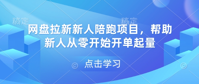 网盘拉新新人陪跑项目，帮助新人从零开始开单起量| 网创圈