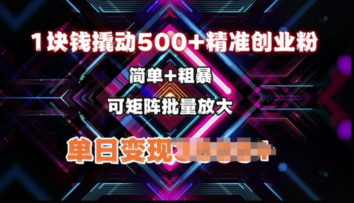 低价撬动500+精准创业粉，简单、粗暴、批量放大，单日变现多张| 网创圈