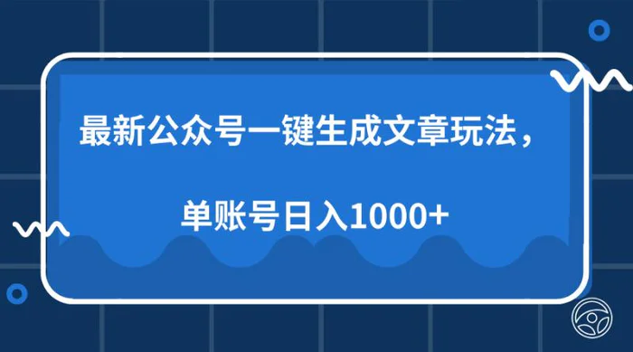 （13908期）最新公众号AI一键生成文章玩法，单帐号日入1000+| 网创圈