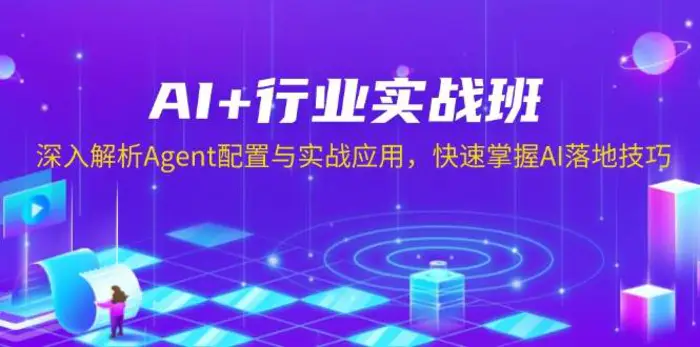 AI+行业实战班，深入解析Agent配置与实战应用，快速掌握AI落地技巧| 网创圈