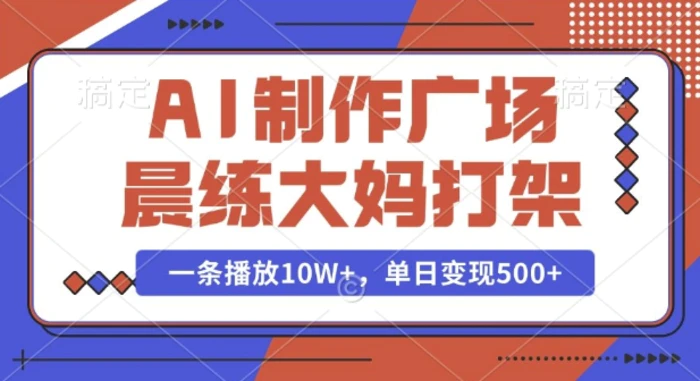 AI制作广场晨练大妈打架，一条播放10W+，单日变现多张| 网创圈