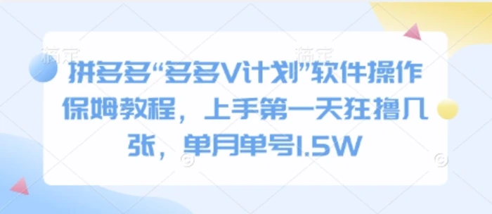 拼多多“多多V计划”软件操作保姆教程，上手第一天狂撸几张，单月单号1.5W| 网创圈