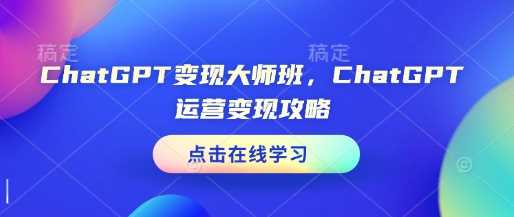ChatGPT变现大师班，ChatGPT运营变现攻略| 网创圈