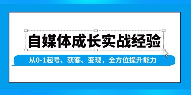 （13963期）自媒体成长实战经验，从0-1起号、获客、变现，全方位提升能力| 网创圈