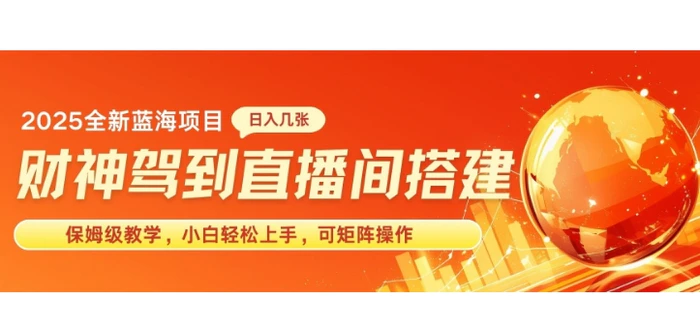 2025新赛道财神驾到直播间搭建，手把手保姆级教学，日入好几张，小白轻松上手，可矩阵操作放大收益| 网创圈