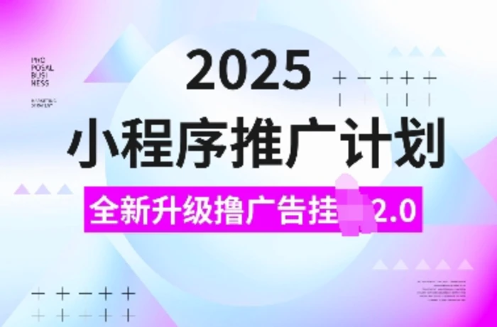 2025小程序推广计划，全新升级撸广告挂JI2.0玩法，日入多张，小白可做| 网创圈