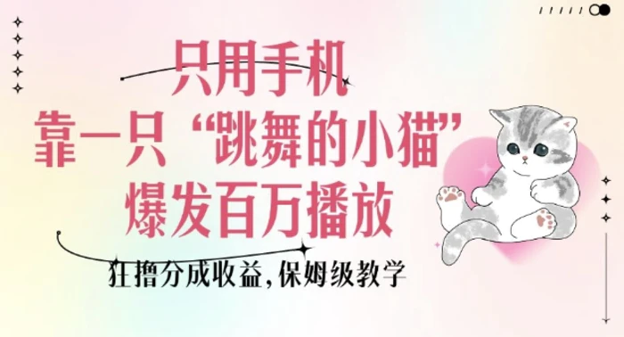只用手机靠一只“跳舞的小猫”爆发百万播放，狂撸分成收益，保姆级教学| 网创圈