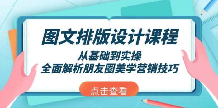 （13990期）图文排版设计课程，从基础到实操，全面解析朋友圈美学营销技巧| 网创圈