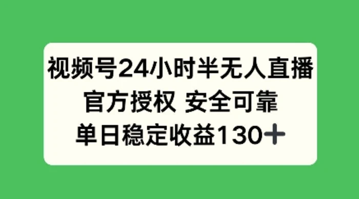 视频号24小时半无人直播，官方授权安全可靠，单日稳定收益100+| 网创圈