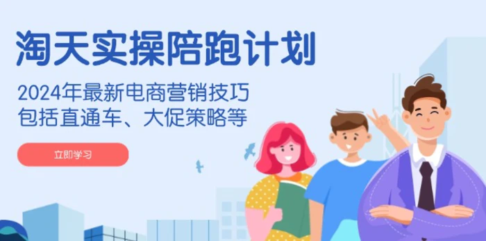 （14008期）淘天实操陪跑计划，2024年最新电商营销技巧，包括直通车、大促策略等| 网创圈
