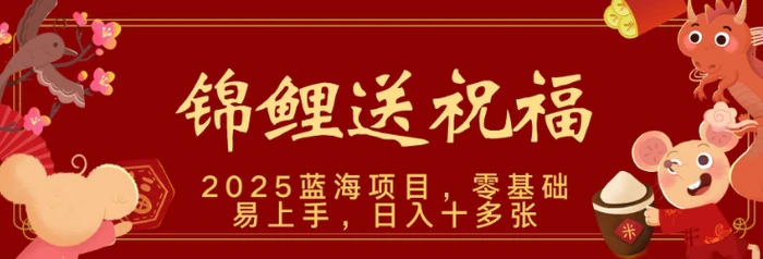 2025蓝海赛道锦鲤送祝福，保姆级教学，新跑法，小白也能轻松上手，可矩阵操作| 网创圈