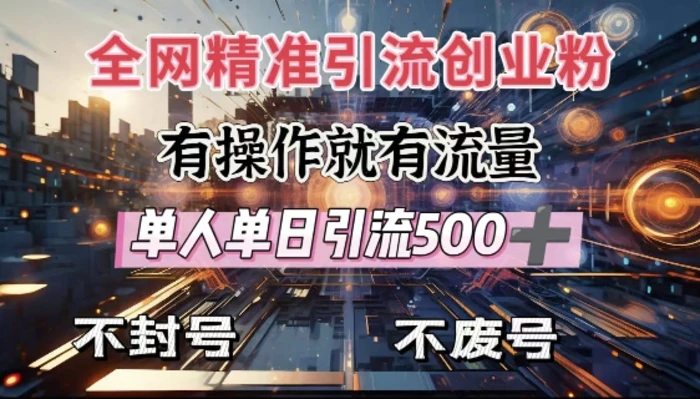全网独家引流创业粉，有操作就有流量，单人单日引流500+，不封号、不费号| 网创圈