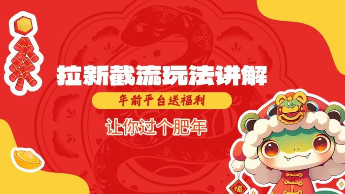 拉新截流玩法讲解，年前平台送福利，让你过个肥年| 网创圈