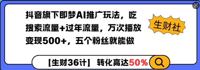 抖音旗下即梦AI推广玩法，吃搜索流量+过年流量，万次播放变现500+，五个粉丝就能做| 网创圈