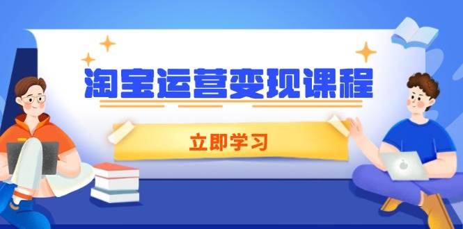 （14016期）淘宝运营变现课程，涵盖店铺运营、推广、数据分析，助力商家提升| 网创圈
