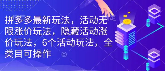 拼多多最新玩法，活动无限涨价玩法，隐藏活动涨价玩法，6个活动玩法，全类目可操作| 网创圈