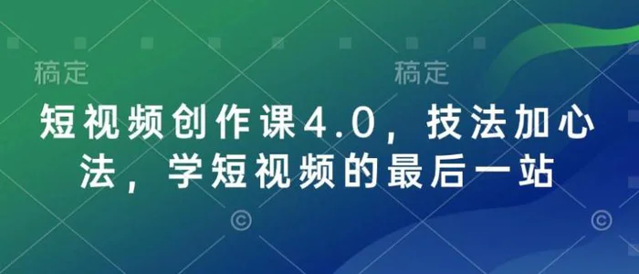 短视频创作课4.0，技法加心法，学短视频的最后一站| 网创圈
