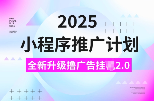 2025小程序推广计划，撸广告挂JI3.0玩法，日均5张| 网创圈