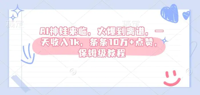 AI神娃来临，火爆到离谱，一天收入1k，条条10万+点赞，保姆级教程| 网创圈