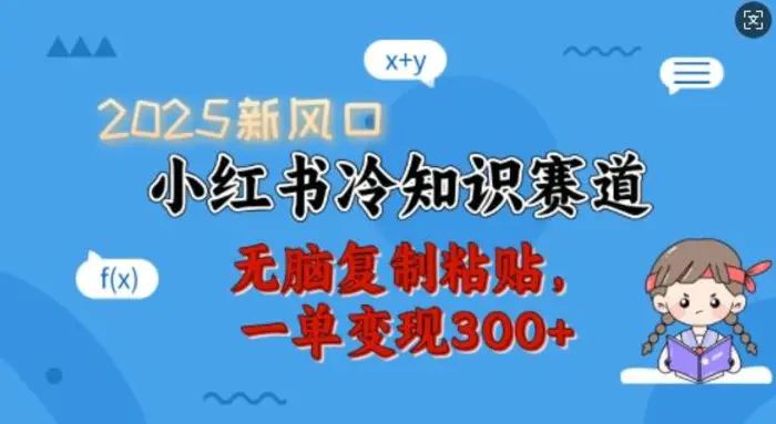 2025新风口，小红书冷知识赛道，无脑复制粘贴，一单变现300+| 网创圈