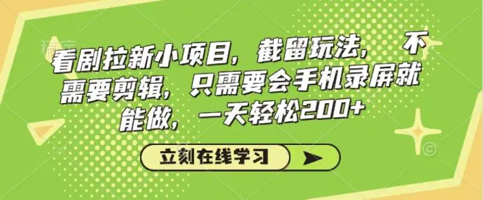 看剧拉新小项目，截留玩法， 不需要剪辑，只需要会手机录屏就能做，一天轻松200+| 网创圈