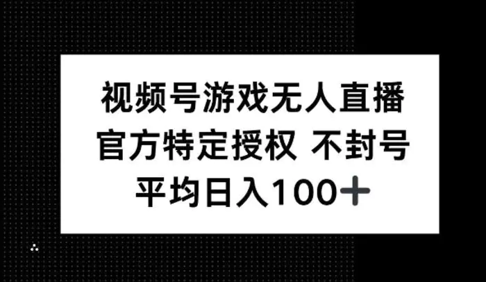 视频号游戏无人直播，官方特定授权，不违规不封号， 单日收益平均100+| 网创圈