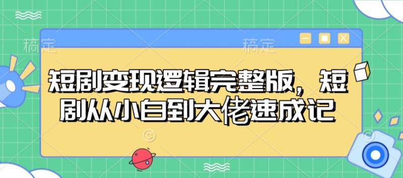 短剧变现逻辑完整版，短剧从小白到大佬速成记| 网创圈