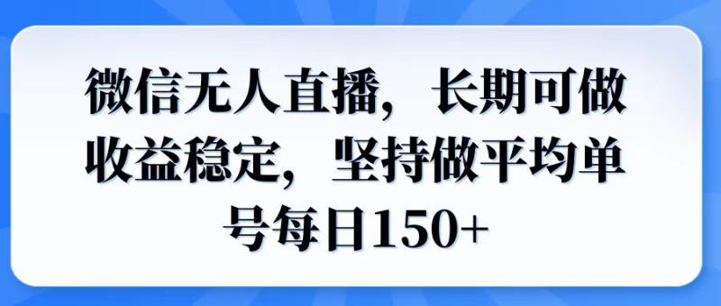 （14086期）微信无人直播，长期可做收益稳定，坚持做平均单号每日150+| 网创圈