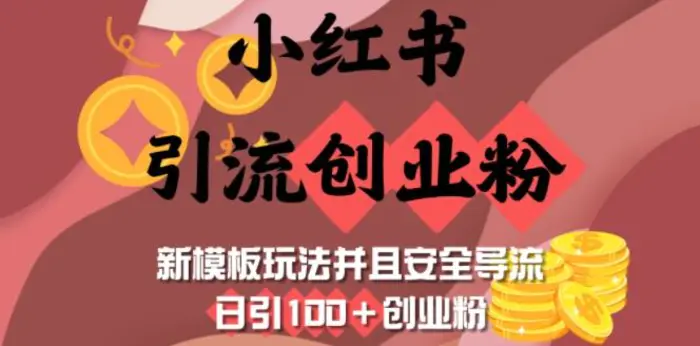 小红书引流创业粉，新模板玩法并且安全导流，日引100+创业粉| 网创圈