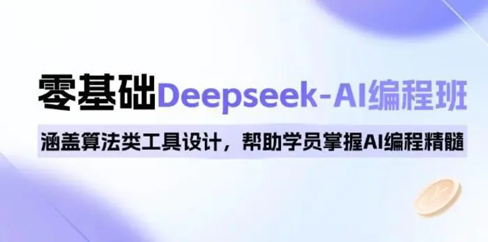 0基础Deepseek-AI编程班，涵盖算法类工具设计，帮助学员掌握AI编程精髓| 网创圈
