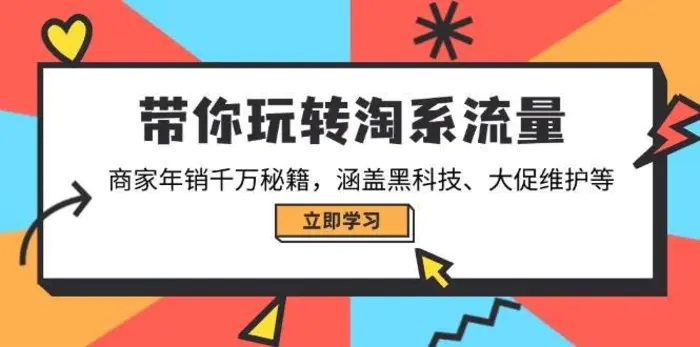 带你玩转淘系流量，商家年销千万秘籍，涵盖黑科技、大促维护等| 网创圈