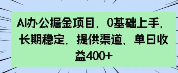 AI办公掘金项目，0基础上手，长期稳定，提供渠道，单日收益4张| 网创圈