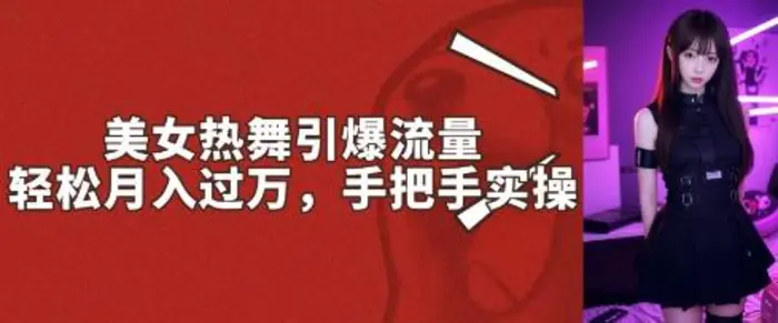 美女热舞引爆流量，轻松月入过W，手把手实操| 网创圈