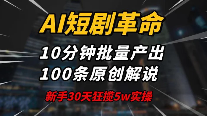 （14167期）AI短剧革命！10分钟批量产出100条原创解说，新手30天狂揽5w实操揭秘| 网创圈