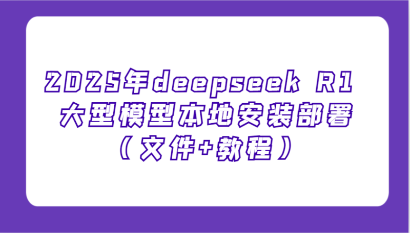 2025年deepseek R1 大型模型本地安装部署（文件+教程），新手也能快速上手！| 网创圈