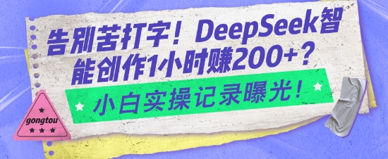 告别苦打字！DeepSeek智能创作1小时入2张？小白实操记录曝光| 网创圈