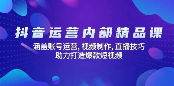 抖音运营内部精品课：涵盖账号运营, 视频制作, 直播技巧, 助力打造爆款短视频| 网创圈
