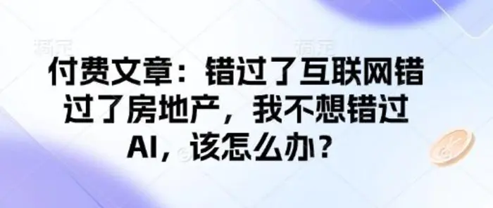 付费文章：错过了互联网错过了房地产，我不想错过AI，该怎么办？| 网创圈