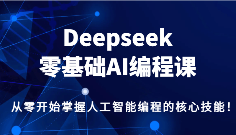 Deepseek零基础AI编程课，从零开始掌握人工智能编程的核心技能！| 网创圈