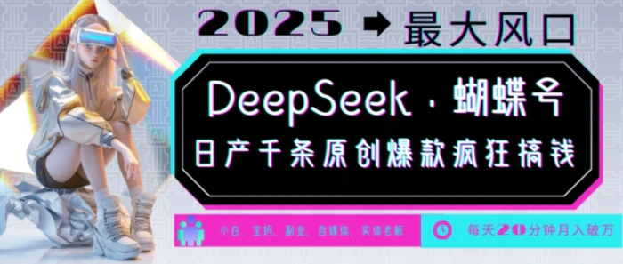 DeepSeek+蝴蝶号，2025年最大风口，日产千条原创爆款，轻松月入破W| 网创圈