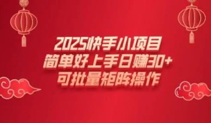 2025快手小项目，简单好上手日入30+，可批量矩阵操作| 网创圈