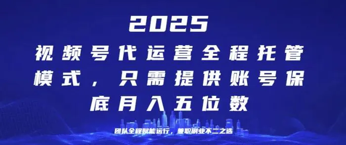 25年视频号全程代运营模式，只需提供账号，团队全程赋能，稳定月入过W【揭秘】| 网创圈