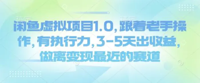 闲鱼虚拟项目1.0，跟着老手操作，有执行力，3-5天出收益，做离变现最近的赛道| 网创圈